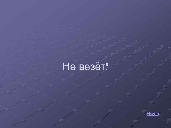 Не везёт! Назад! 