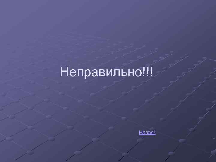 Неправильно!!! Назад! 