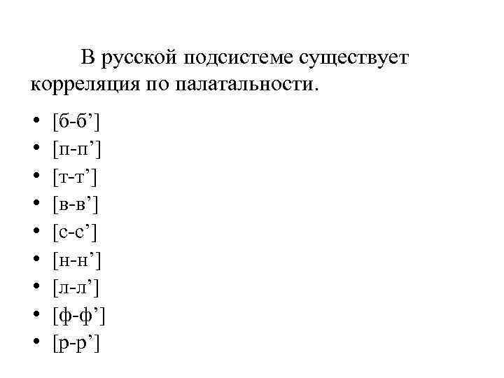 В русской подсистеме существует корреляция по палатальности. • • • [б-б’] [п-п’] [т-т’] [в-в’]