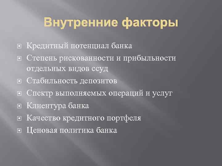 Внутренние факторы Кредитный потенциал банка Степень рискованности и прибыльности отдельных видов ссуд Стабильность депозитов