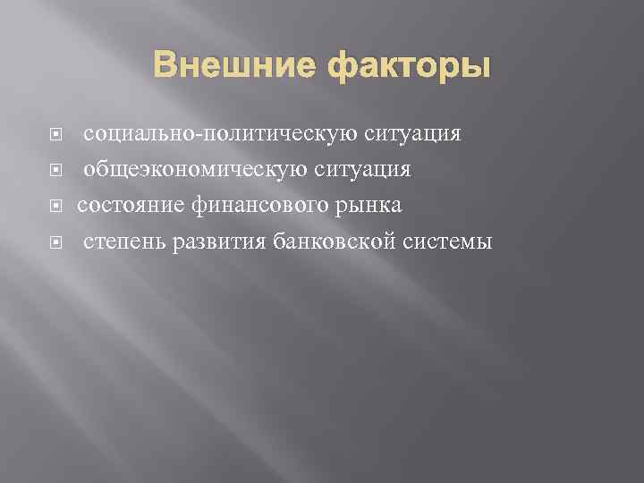 Внешние факторы социально-политическую ситуация общеэкономическую ситуация состояние финансового рынка степень развития банковской системы 