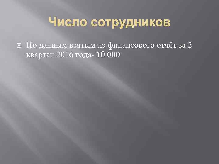 Число сотрудников По данным взятым из финансового отчёт за 2 квартал 2016 года- 10