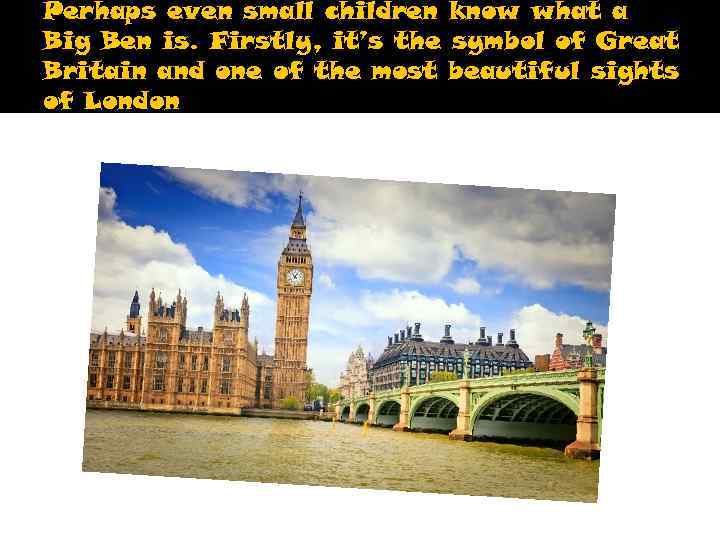 Perhaps even small children know what a Big Ben is. Firstly, it’s the symbol