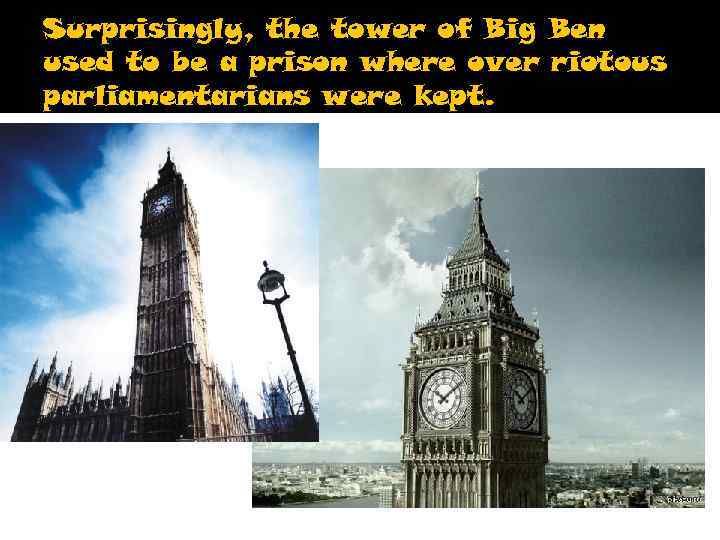 Surprisingly, the tower of Big Ben used to be a prison where over riotous