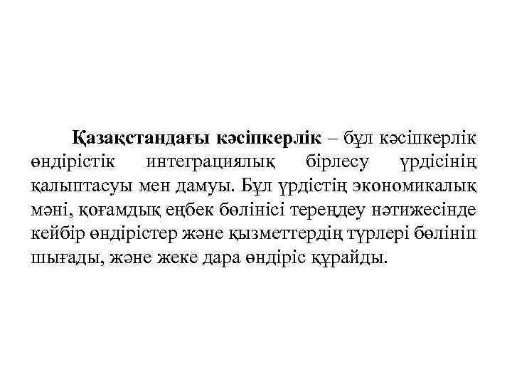 Қазақстандағы кәсіпкерлік – бұл кәсіпкерлік өндірістік интеграциялық бірлесу үрдісінің қалыптасуы мен дамуы. Бұл үрдістің