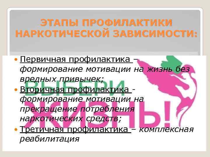 ЭТАПЫ ПРОФИЛАКТИКИ НАРКОТИЧЕСКОЙ ЗАВИСИМОСТИ: Первичная профилактика – формирование мотивации на жизнь без вредных привычек;