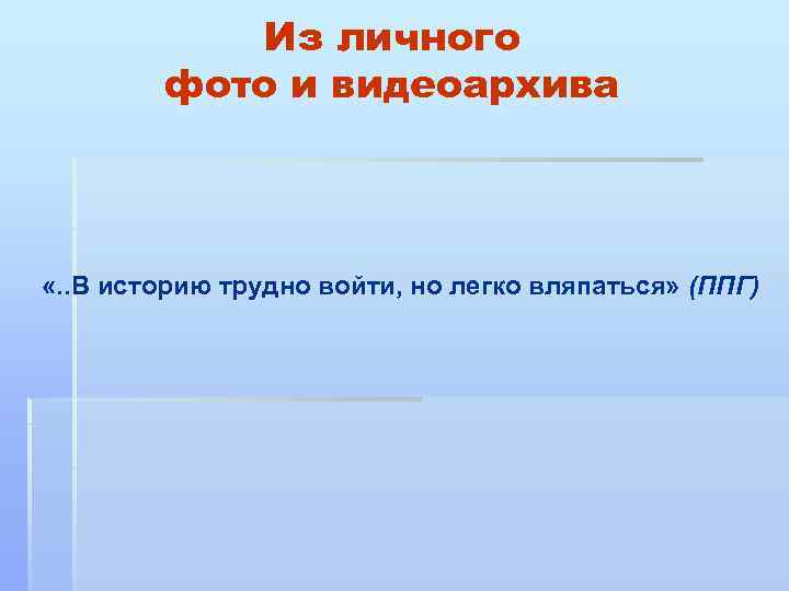 Из личного фото и видеоархива «. . В историю трудно войти, но легко вляпаться»