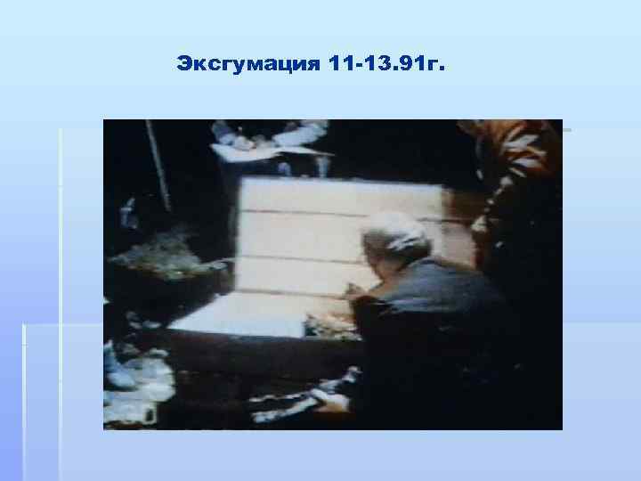 Эксгумация 11 -13. 91 г. 