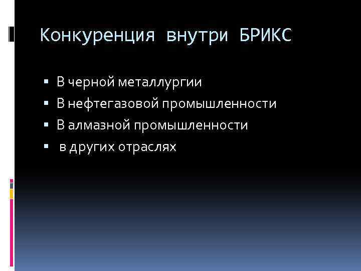 Конкуренция внутри БРИКС В черной металлургии В нефтегазовой промышленности В алмазной промышленности в других