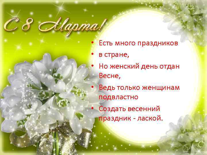  • Есть много праздников • в стране, • Но женский день отдан Весне,
