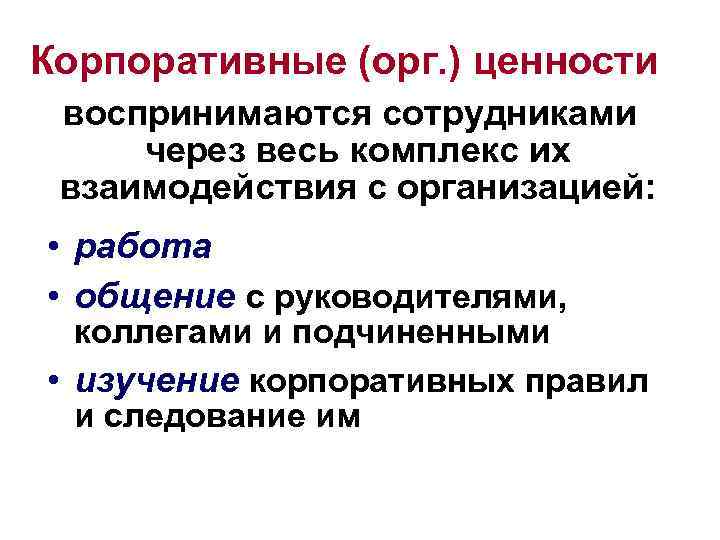 Корпоративные (орг. ) ценности воспринимаются сотрудниками через весь комплекс их взаимодействия с организацией: •