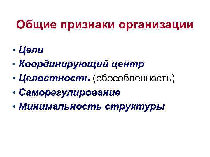 Общие признаки организации • Цели • Координирующий центр • Целостность (обособленность) • Саморегулирование •