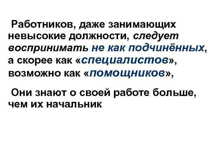 Работников, даже занимающих невысокие должности, следует воспринимать не как подчинённых, а скорее как «специалистов»