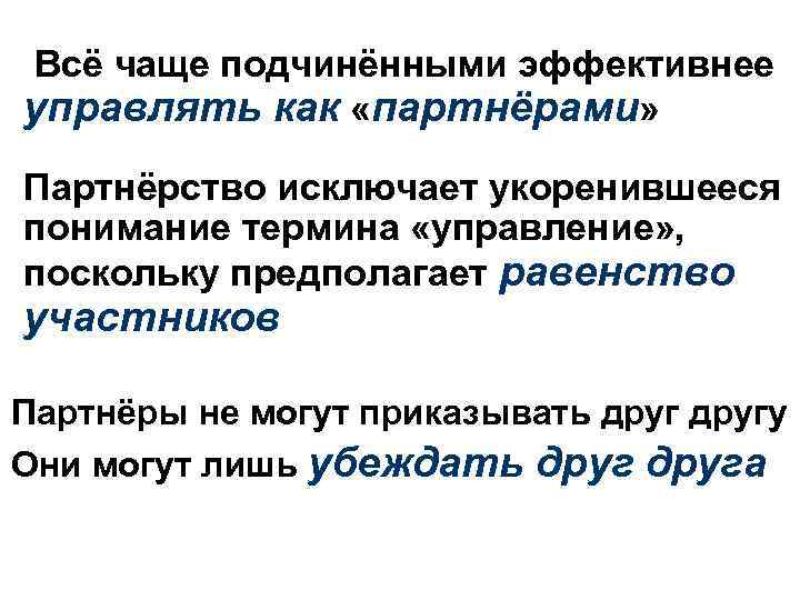 Всё чаще подчинёнными эффективнее управлять как «партнёрами» Партнёрство исключает укоренившееся понимание термина «управление» ,