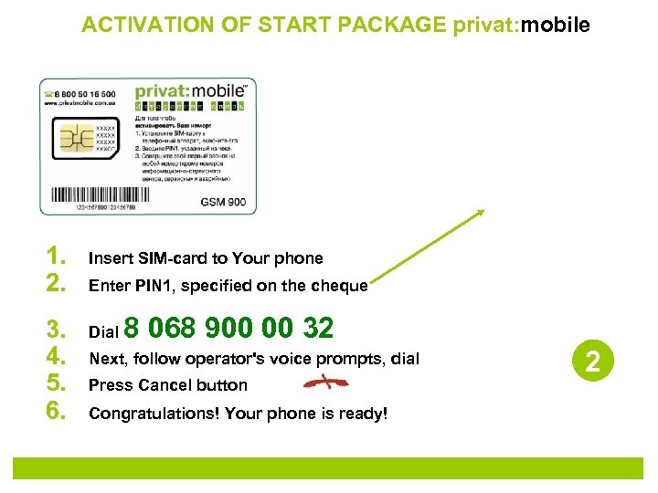 ACTIVATION OF START PACKAGE privat: mobile 1. 2. Insert SIM-card to Your phone 3.