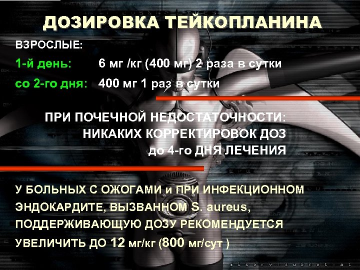 ДОЗИРОВКА ТЕЙКОПЛАНИНА ВЗРОСЛЫЕ: 1 -й день: 6 мг /кг (400 мг) 2 раза в