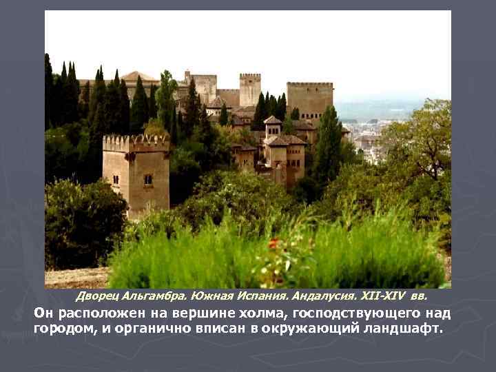 Дворец Альгамбра. Южная Испания. Андалусия. XII-XIV вв. Он расположен на вершине холма, господствующего над