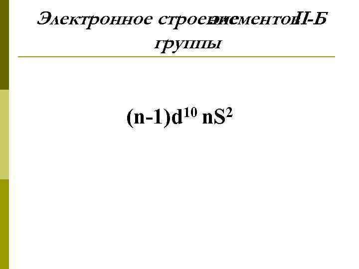 Электронное строение элементов II-Б группы 10 n. S 2 (n-1)d 