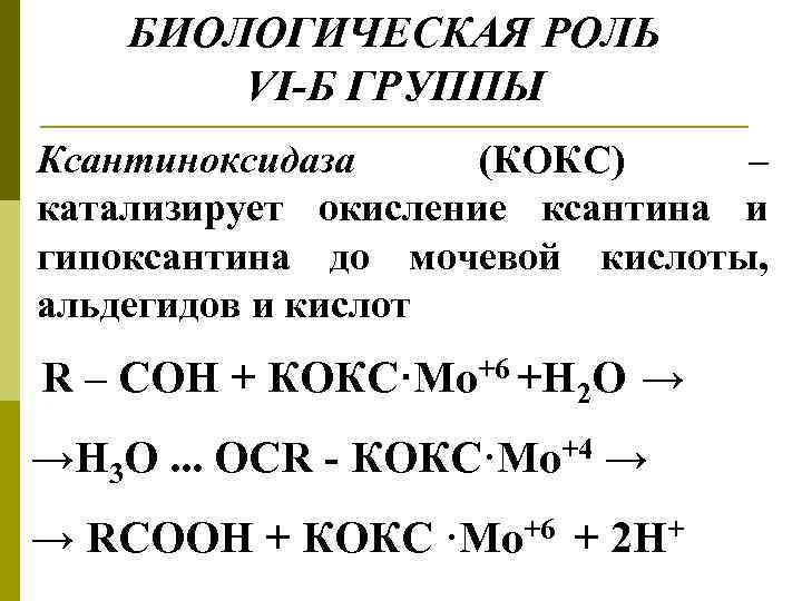 БИОЛОГИЧЕСКАЯ РОЛЬ VI-Б ГРУППЫ Ксантиноксидаза (КОКС) – катализирует окисление ксантина и гипоксантина до мочевой