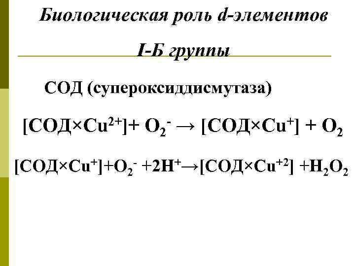 Биологическая роль d-элементов I-Б группы СОД (супероксиддисмутаза) [СОД×Сu 2+]+ О 2 - → [СОД×Cu+]