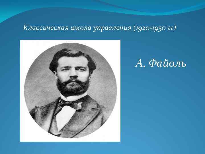 Классическая школа управления (1920 -1950 гг) А. Файоль 