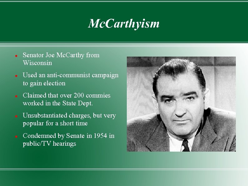 Mc. Carthyism Senator Joe Mc. Carthy from Wisconsin Used an anti-communist campaign to gain