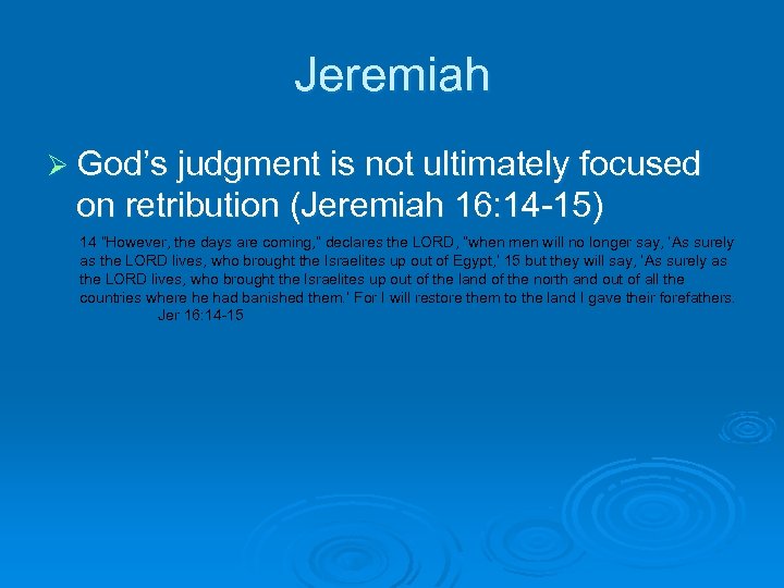 Jeremiah Ø God’s judgment is not ultimately focused on retribution (Jeremiah 16: 14 -15)