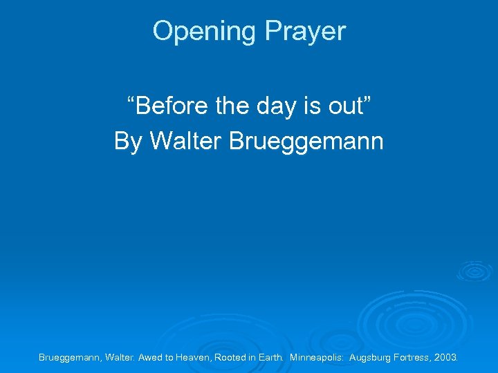 Opening Prayer “Before the day is out” By Walter Brueggemann, Walter. Awed to Heaven,