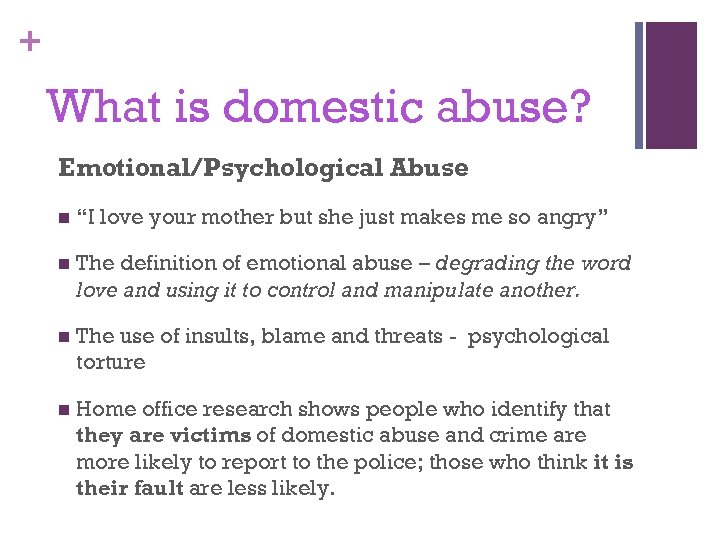 + What is domestic abuse? Emotional/Psychological Abuse n “I love your mother but she
