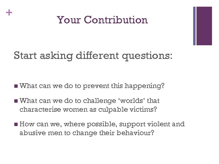 + Your Contribution Start asking different questions: n What can we do to prevent