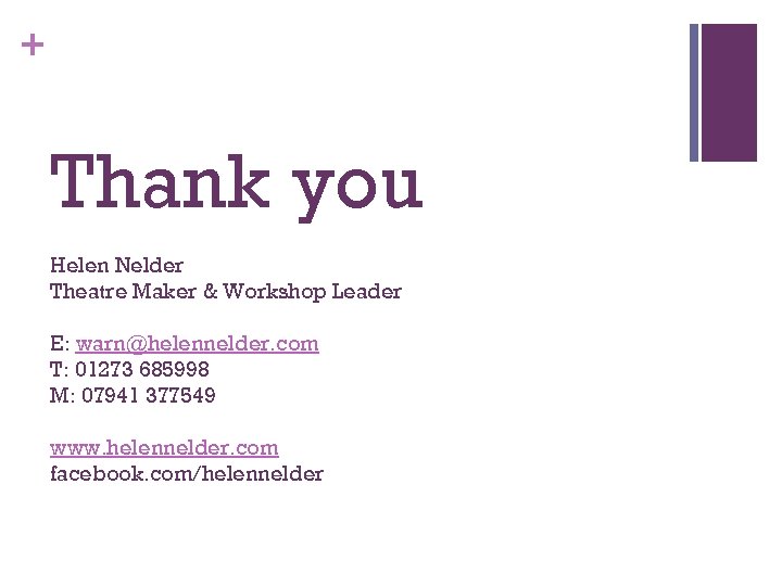 + Thank you Helen Nelder Theatre Maker & Workshop Leader E: warn@helennelder. com T: