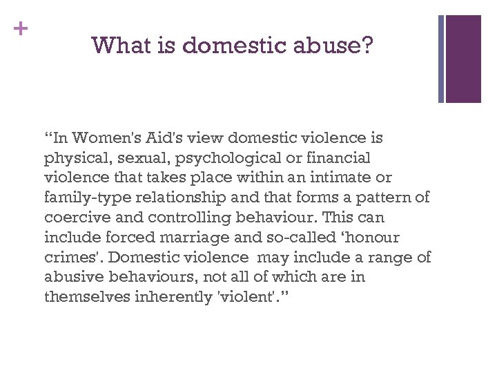 + What is domestic abuse? “In Women's Aid's view domestic violence is physical, sexual,