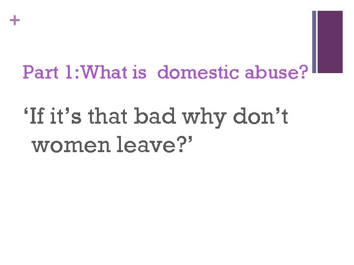 + Part 1: What is domestic abuse? ‘If it’s that bad why don’t women