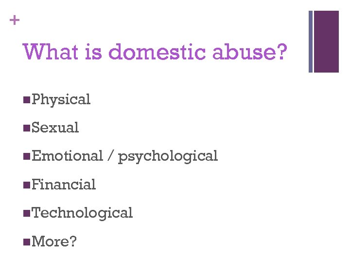 + What is domestic abuse? n. Physical n. Sexual n. Emotional / psychological n.
