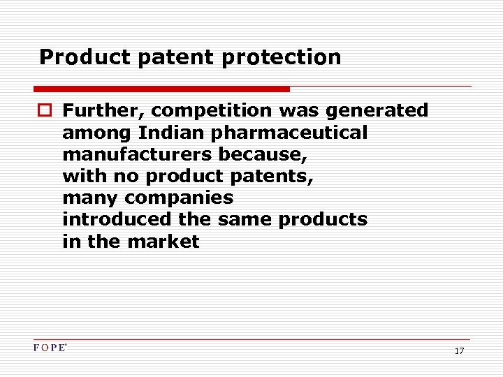 Product patent protection o Further, competition was generated among Indian pharmaceutical manufacturers because, with