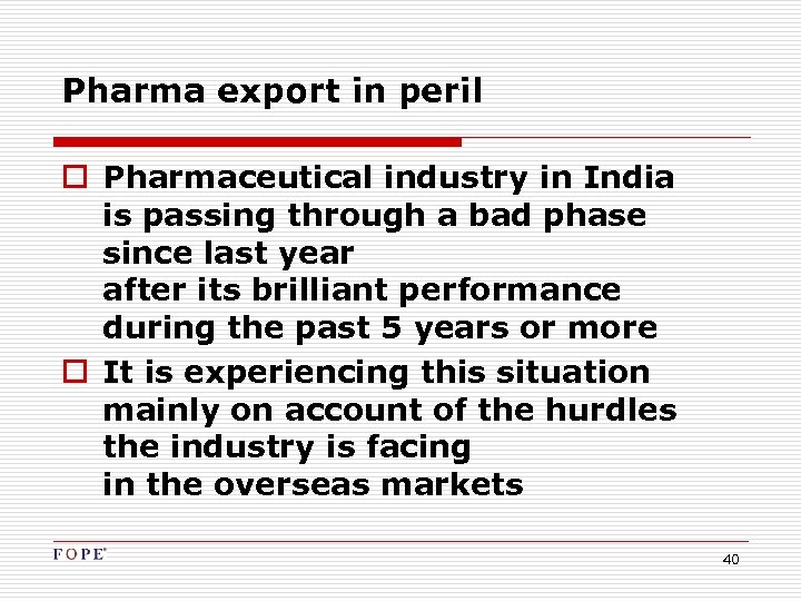 Pharma export in peril o Pharmaceutical industry in India is passing through a bad