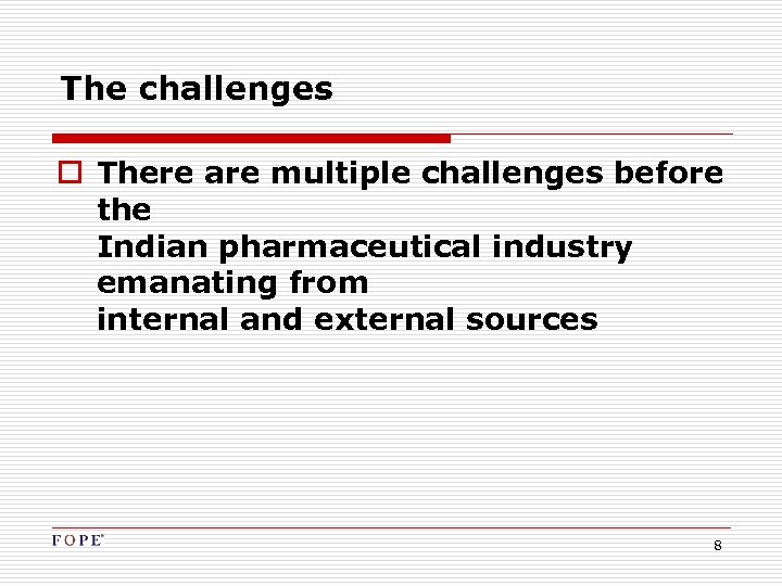 The challenges o There are multiple challenges before the Indian pharmaceutical industry emanating from