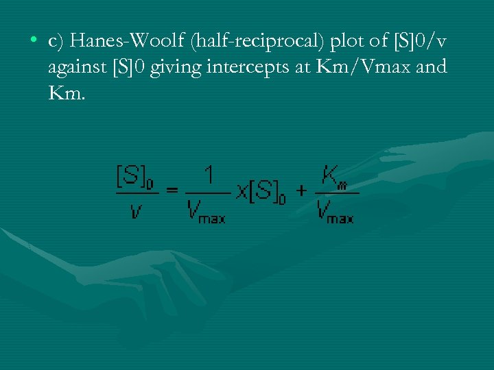  • c) Hanes-Woolf (half-reciprocal) plot of [S]0/v against [S]0 giving intercepts at Km/Vmax