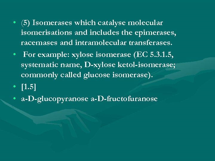  • (5) Isomerases which catalyse molecular isomerisations and includes the epimerases, racemases and