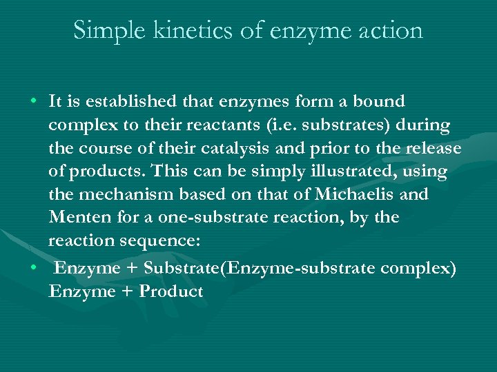 Simple kinetics of enzyme action • It is established that enzymes form a bound