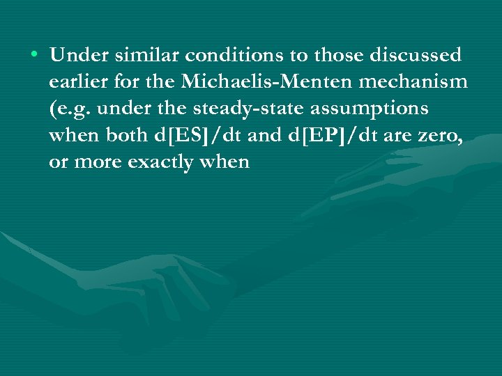  • Under similar conditions to those discussed earlier for the Michaelis-Menten mechanism (e.