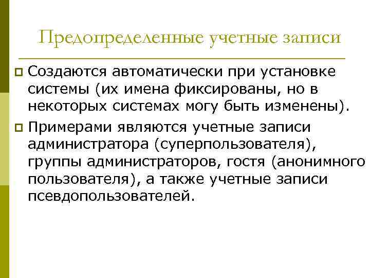 Предопределенные учетные записи Создаются автоматически при установке системы (их имена фиксированы, но в некоторых