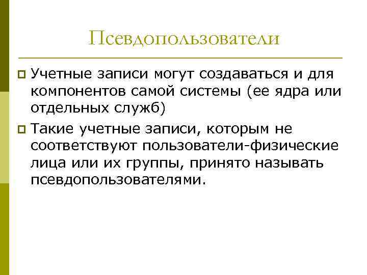 Псевдопользователи Учетные записи могут создаваться и для компонентов самой системы (ее ядра или отдельных