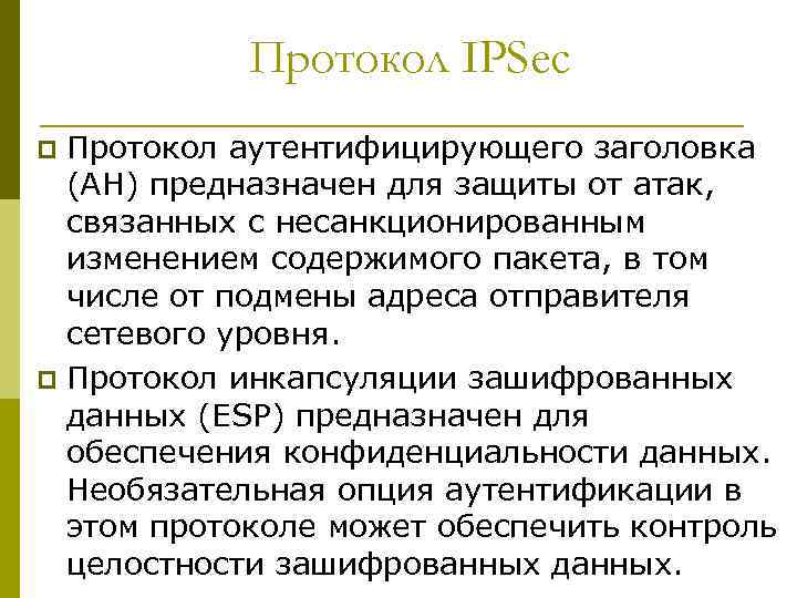 Протокол IPSec Протокол аутентифицирующего заголовка (AH) предназначен для защиты от атак, связанных с несанкционированным