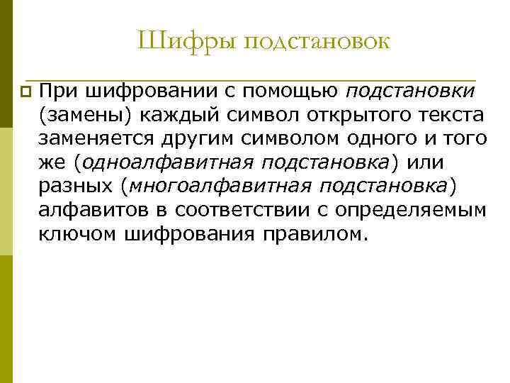 Шифры подстановок p При шифровании с помощью подстановки (замены) каждый символ открытого текста заменяется