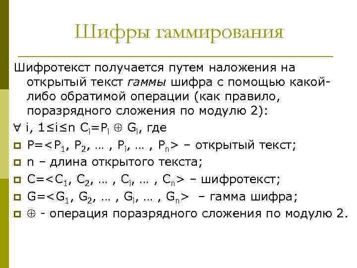 Шифры гаммирования Шифротекст получается путем наложения на открытый текст гаммы шифра с помощью какойлибо