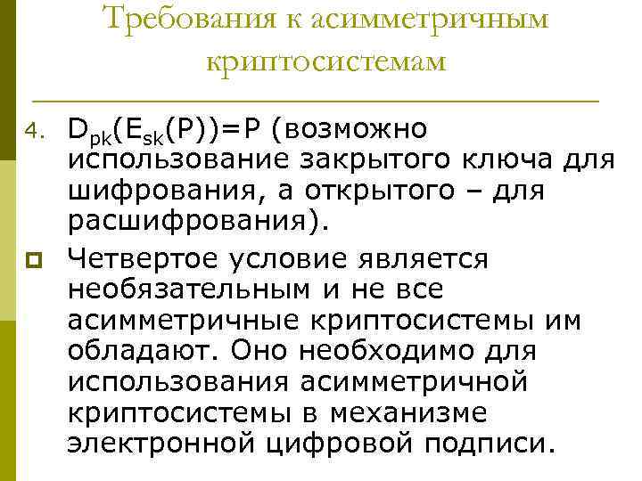 Требования к асимметричным криптосистемам 4. p Dpk(Esk(P))=P (возможно использование закрытого ключа для шифрования, а