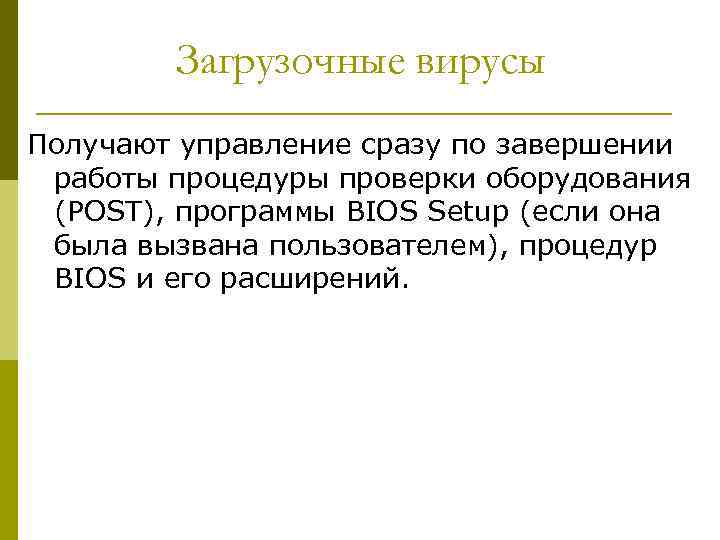 Загрузочные вирусы Получают управление сразу по завершении работы процедуры проверки оборудования (POST), программы BIOS