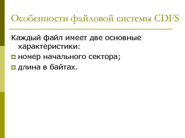 Особенности файловой системы CDFS Каждый файл имеет две основные характеристики: p номер начального сектора;