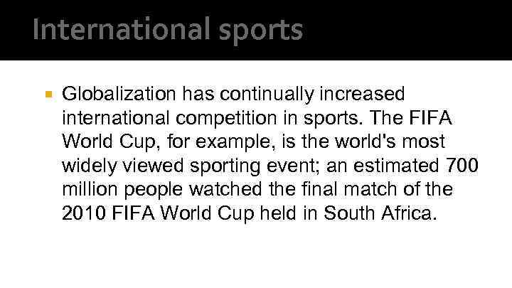 International sports Globalization has continually increased international competition in sports. The FIFA World Cup,